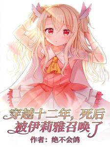 穿越十二年，死后被伊莉雅召唤了